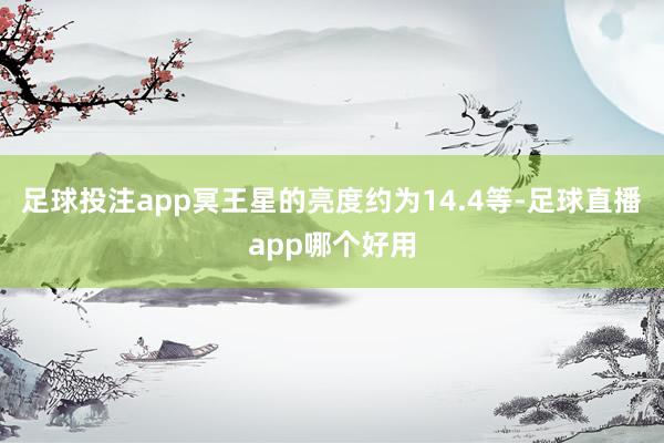 足球投注app冥王星的亮度约为14.4等-足球直播app哪个好用