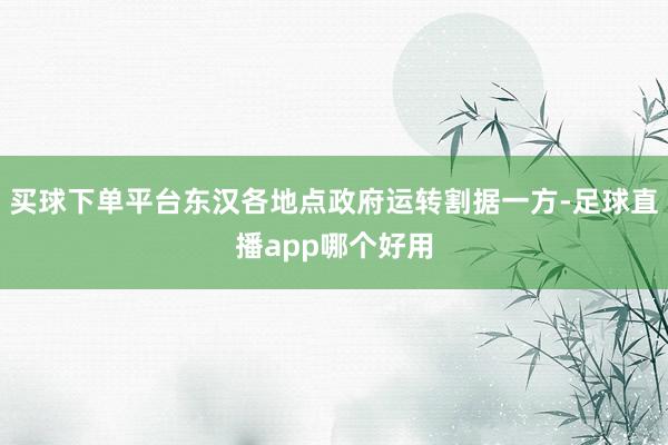 买球下单平台东汉各地点政府运转割据一方-足球直播app哪个好用