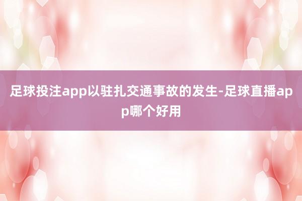 足球投注app以驻扎交通事故的发生-足球直播app哪个好用
