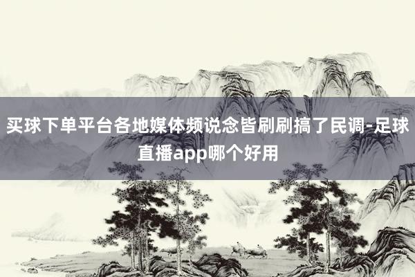 买球下单平台各地媒体频说念皆刷刷搞了民调-足球直播app哪个好用