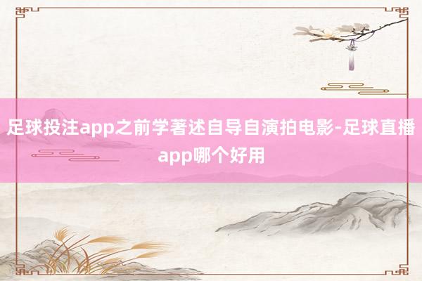 足球投注app之前学著述自导自演拍电影-足球直播app哪个好用