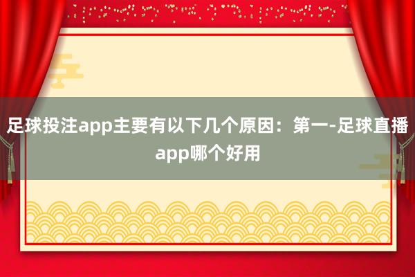 足球投注app主要有以下几个原因：第一-足球直播app哪个好用