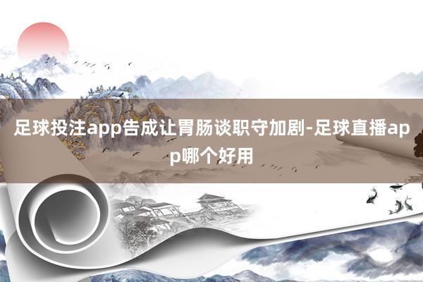 足球投注app告成让胃肠谈职守加剧-足球直播app哪个好用