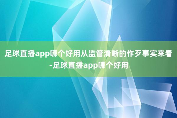 足球直播app哪个好用　　从监管清晰的作歹事实来看-足球直播app哪个好用