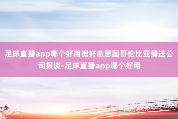 足球直播app哪个好用据好意思国哥伦比亚播送公司报谈-足球直播app哪个好用